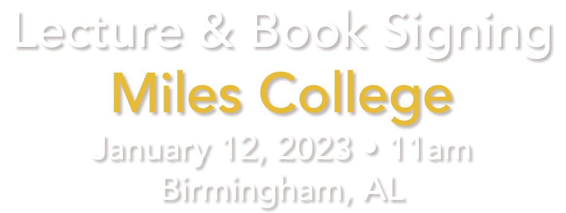 Lecture & Book Signing Miles College January 12, 2023 • 11am Birmingham, AL