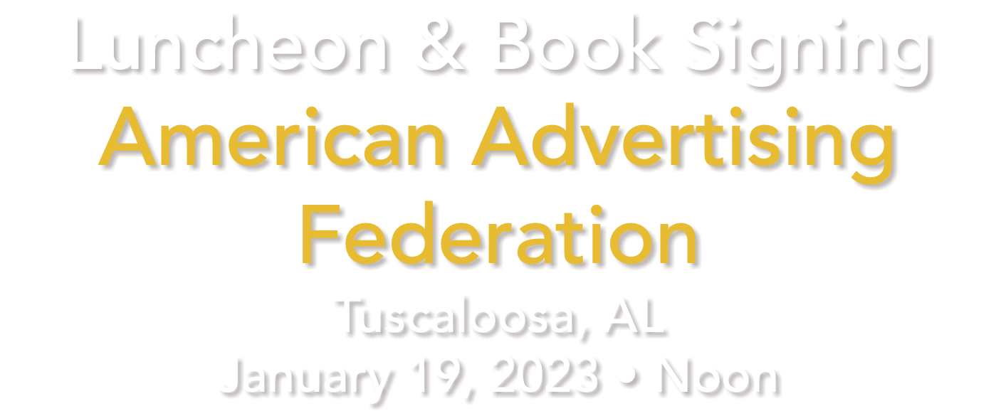 Luncheon & Book Signing American Advertising Federation Tuscaloosa, AL January 19, 2023 • Noon