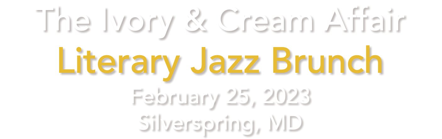 The Ivory & Cream Affair Literary Jazz Brunch February 25, 2023 Silverspring, MD